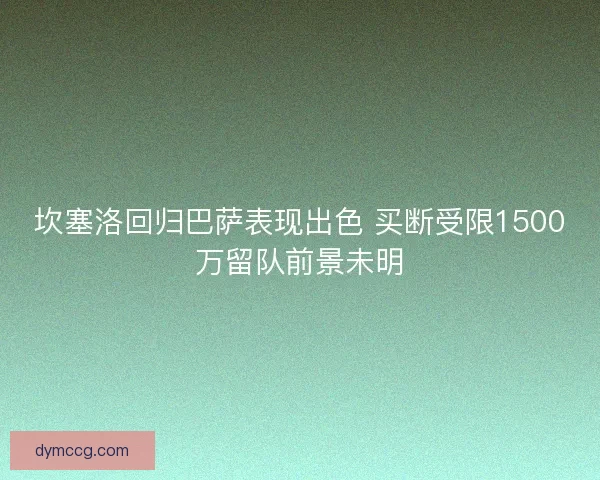 坎塞洛回归巴萨表现出色 买断受限1500万留队前景未明 坎塞洛回归巴萨表现出色 买断受限1500万留队前景未明